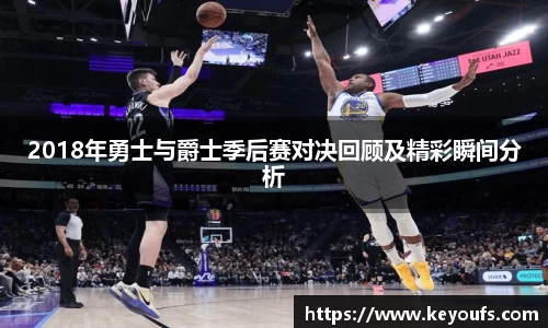 2018年勇士与爵士季后赛对决回顾及精彩瞬间分析